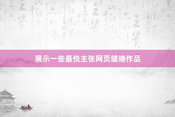 展示一些最悦主张网页缱绻作品