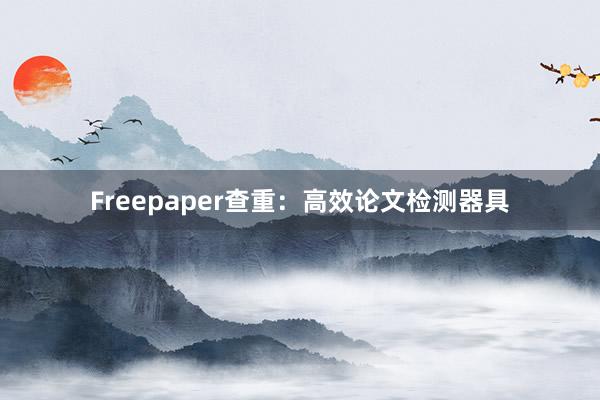 Freepaper查重:高效论文检测器具